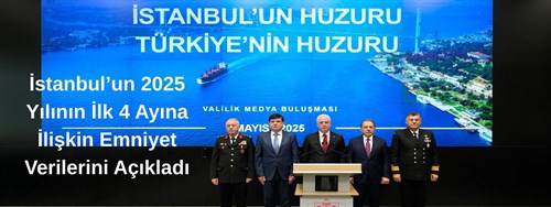 Vali Gül, İstanbul’un 2025 Yılının İlk 4 Ayına İlişkin Emniyet Verilerini Açıkladı